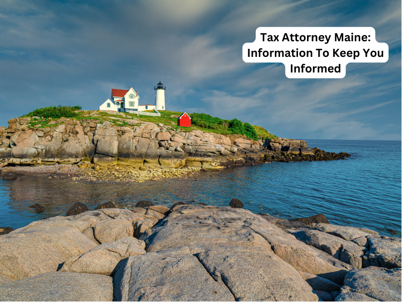 Tax Attorney Maine: Information To Keep You Informed
