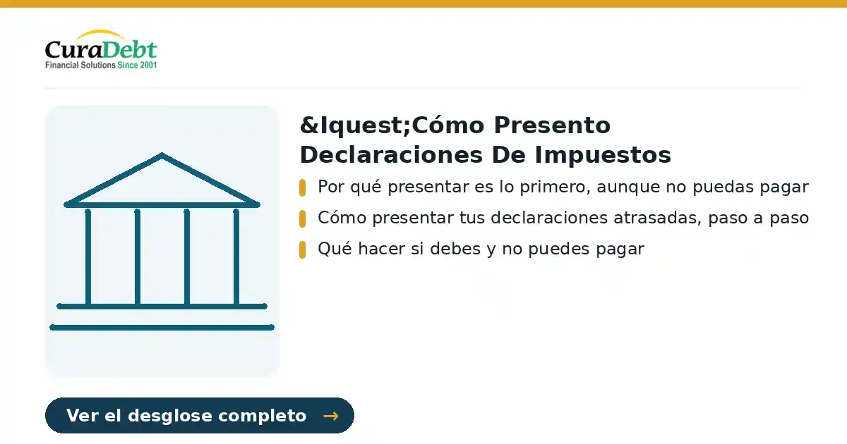 &iquest;cómo presento declaraciones de impuestos atrasados?: puntos clave: Por qué presentar es lo primero, aunque no puedas pagar; Cómo presentar tus declaraciones atrasadas, paso a paso.