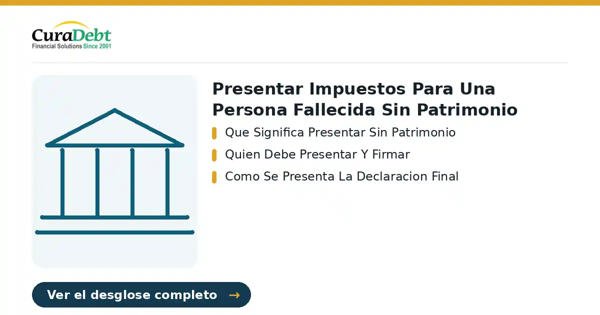 presentar impuestos para una persona fallecida: puntos clave - Que Significa Presentar Sin Patrimonio; Quien Debe Presentar Y Firmar.
